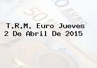 T.R.M. Euro Jueves 2 De Abril De 2015