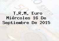 Ver trm euro miercoles 16 de septiembre de 2015 T.R.M. Euro Miércoles 16 De Septiembre De 2015