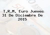 T.R.M. Euro Jueves 31 De Diciembre De 2015