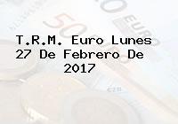 T.R.M. Euro Lunes 27 De Febrero De 2017