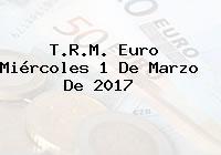 Ver trm euro miercoles 1 de marzo de 2017 T.R.M. Euro Miércoles 1 De Marzo De 2017