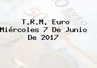 Ver trm euro miercoles 7 de junio de 2017 T.R.M. Euro Miércoles 7 De Junio De 2017