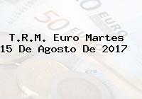 Ver trm euro martes 15 de agosto de 2017 T.R.M. Euro Martes 15 De Agosto De 2017