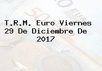 Ver trm euro viernes 29 de diciembre de 2017 T.R.M. Euro Viernes 29 De Diciembre De 2017