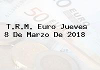Ver trm euro jueves 8 de marzo de 2018 T.R.M. Euro Jueves 8 De Marzo De 2018